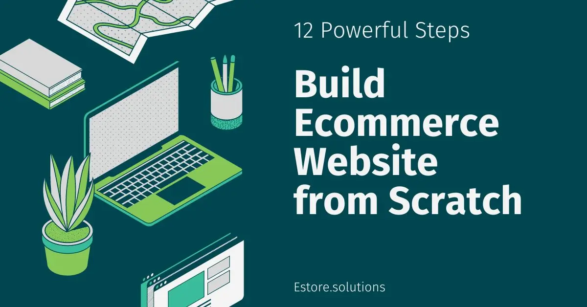 12 Powerful Steps: How to Build an Ecommerce Website / Online Store from Scratch